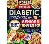 Super Easy Diabetic Cookbook for Seniors Over 60: Low-Fat, Low Carb & Family-Friendly Recipes Book to Manage Type 2 Diabetes, Pre-Diabetes | 30-Day Meal Plan for Better Blood Sugar Control