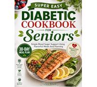Super Easy Diabetic Cookbook for Seniors: Simple Blood Sugar Support Using Flavorful Meals And Planning