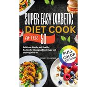 SUPER EASY DIABETIC DIET COOK AFTER 50: Delicious, Simple, and Healthy Recipes for Managing Blood Sugar and Thriving After 50