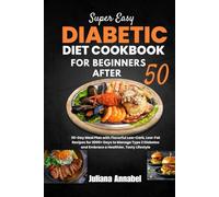 SUPER EASY DIABETIC DIET COOKBOOK FOR BEGINNERS AFTER 50: 30-Day Meal Plan with Flavorful Low-Carb, Low-Fat Recipes for 2000+ Days to Manage Type 2 Diabetes and Embrace a Healthier, Tasty Lifestyle