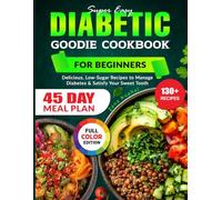 Super Easy Diabetic Goodie Cookbook for Beginners: Delicious, Low-Sugar Recipes to Manage Diabetes & Satisfy Your Sweet Tooth