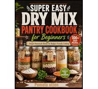 Super Easy Dry Mix Pantry Cookbook for Beginners: Simple homemade blends for a budget friendly cooking