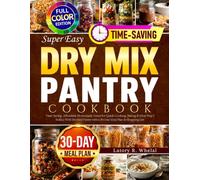 Super Easy Dry Mix Pantry Cookbook: Time-Saving, Affordable Homemade Mixes for Quick Cooking, Baking & Meal Prep | Build a Well-Stocked Pantry with a 30-Day Meal Plan & Shopping List