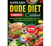 Super Easy Dude Diet Cookbook: Effortless Recipes for Men Who Want Great Taste, Better Health, and Less Kitchen Time