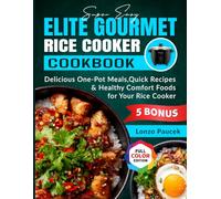 Super Easy Elite Gourmet Rice Cooker Cookbook: Delicious One-Pot Meals, Quick Recipes & Healthy Comfort Foods for Your Rice Cooker