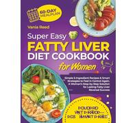 Super Easy Fatty Liver Diet Cookbook for Women: Simple 5-Ingredient Recipes & Smart Strategies to Feel in Control Again-A Woman’s Step-by-Step Solution for Lasting Fatty Liver Reversal Success
