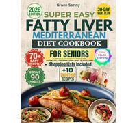 Super Easy Fatty Liver Mediterranean Diet Cookbook for Seniors: A Complete 30-Day Nutritional Program with Shopping Lists, 5 Liver-Friendly Foods. Bonus-90 Lifestyle Habits