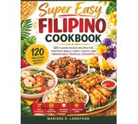 Super Easy Filipino Cookbook: 120 Flavor-Packed Recipes for Everyday Meals, Family Feasts, and Irresistible Tropical Desserts