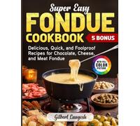 Super Easy Fondue Cookbook: Delicious, Quick, and Foolproof Recipes for Chocolate, Cheese, and Meat Fondue