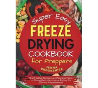 Super Easy Freeze Drying Cookbook for Preppers: Shelf-Stable Recipes and Storage Plans to Strengthen Your Home Pantry for Survival Preparedness