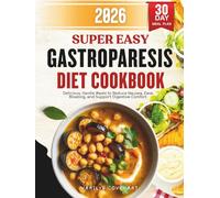 Super Easy Gastroparesis Diet Cookbook: Delicious, Gentle Meals to Reduce Nausea, Ease Bloating and Support Digestive Comfort