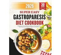 Super Easy Gastroparesis Diet Cookbook: Delicious, Gentle Meals to Reduce Nausea, Ease Bloating and Support Digestive Comfort