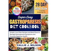 Super Easy GASTROPARESIS Diet Cookbook: Simple, Low-Fiber Recipes and Meal Plans to Manage Gastroparesis Symptoms and Promote Digestive Health