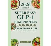 SUPER EASY GLP-1 HIGH PROTEIN COOKBOOK FOR WEIGHT: Eat Less. Absorb More. Lose Weight Without Losing Muscle.
