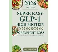 SUPER EASY GLP-1 HIGH PROTEIN COOKBOOK FOR WEIGHT: Eat Less. Absorb More. Lose Weight Without Losing Muscle.