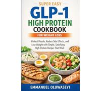 Super Easy GLP-1 High Protein Cookbook for Weight Loss:: Protect Muscle, Reduce Side Effects, and Lose Weight with Simple, Satisfying High-Protein Recipes That Work