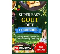 SUPER EASY GOUT DIET COOKBOOK: A Beginner’s Guide To Gout-Friendly Cooking
