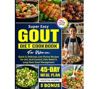 Super Easy Gout Diet Cookbook For Women: Quick & Delicious Low-Purine Recipes for Uric Acid Control, Pain Relief & Long-Term Gout Management