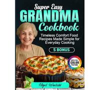 Super Easy Grandma Cookbook: Timeless Comfort Food Recipes Made Simple for Everyday Cooking