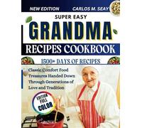 SUPER EASY GRANDMA RECIPES COOKBOOK: Classic Comfort Food Treasures Handed Down Through Generations of Love and Tradition