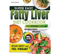 SUPER EASY HEALTHY FATTY LIVER DIET COOKBOOK FOR SENIORS OVER 60: Simple, Nutritious Meals That Help Restore Your Vitality and Support Long-Term Wellness for Aging Adult