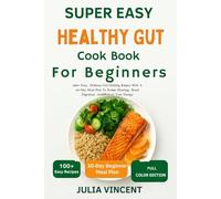 Super Easy Healthy Gut Cook Book For Beginners: 100+ Easy, Delicious Gut-Healing Recipes With A 14-Day Meal Plan To Reduce Bloating, Boost Digestion, And Restore Your Energy