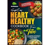 SUPER EASY HEART HEALTHY COOKBOOK FOR TWO: A compilation of delicious and simple recipes for living fulfilled
