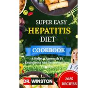 SUPER EASY HEPATITIS DIET COOKBOOK: A Holistic Approach To Detoxifying And Restoring Liver Function