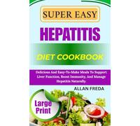 SUPER EASY HEPATITIS DIET COOKBOOK: Delicious And Easy-To-Make Meals To Support Liver Function, Boost Immunity, And Manage Hepatitis Naturally.