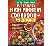 Super Easy High Protein Cookbook for Seniors: 100+ Simple Low-Carb Recipes to Support Weight Loss, Boost Metabolism, Maintain Muscle & Stay Healthy After 60