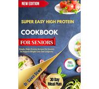 SUPER EASY HIGH PROTEIN COOKBOOK FOR SENIORS: Simple, High-Protein Recipes For Seniors To Support Weight Loss And Longevity