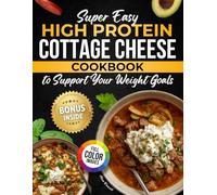 Super Easy High Protein Cottage Cheese Cookbook to Support Your Weight Goals: Enjoy protein-rich meals that boost energy, promote well-being, and make it easy to eat healthy