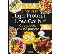 Super Easy High-Protein Low-Carb Cookbook for Beginners:: 120 Easy & Flavor-Packed Recipes with a 60-Day Meal Plan to Support Weight Loss, Muscle Growth, and Healthy Lifestyle with Full-Color Images