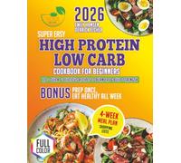 Super Easy High Protein Low Carb Cookbook for Beginners: 120+ Quick & Delicious Recipes to Burn Fat, Build Strength & Prep Once, Eat Healthy All Week - Includes 4-Week Meal Plan, Shopping Lists