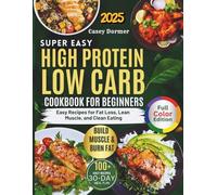 Super Easy High Protein Low Carb Cookbook for Beginners: Easy Recipes for Fat Loss, Lean Muscle, and Clean Eating