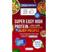 SUPER EASY HIGH PROTEIN LOW CARB COOKBOOK FOR BUSY PEOPLE: Quick & Simple High-Protein Meals to Stay Healthy, Energized, and Satisfied on a Busy Schedule