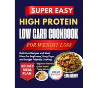 Super Easy High Protein Low Carb Cookbook For Weight Loss: Delicious Recipes and Meal Plans for Beginners, Busy Days, and Budget Friendly Cooking