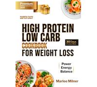 Super Easy High-Protein, Low-Carb Cookbook for Weight LOSS: Quick Recipes for Busy People - Burn Fat, Stay Full, and Lose Weight While Enjoying Every Bite