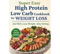 Super Easy High Protein Low Carb Cookbook for Weight Loss: Simple Everyday Meals to Burn Fat, Stay Full, and Eat Without Stress No Complicated Prep • ... Life (Wexley Everyday Healthy Cooking Series)