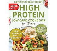 Super Easy High Protein Low Carb Cookbook for Women: Time-Saving, Healthy Meals to Build Strength, Burn Fat & Stay Full. The Complete Weight Loss Guide for Beginners