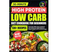 Super Easy High Protein Low Carb Diet Cookbook for Beginners: 2000+ Days of Delicious 30-Minute Low-Carb & Low-Sugar Recipes | 60-Day Meal Plan to Support Weight Loss & Increase Energy