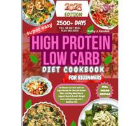 Super Easy High Protein Low Carb Diet Cookbook for Beginners: 2500+ Days of Delicious 30 Minute Low Carb and Low Sugar Recipes for Men and Women, With ... Loss, Lasting Energy, and a Healthier You
