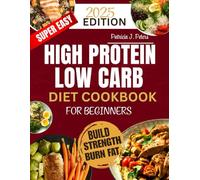 Super Easy High Protein Low Carb Diet Cookbook for Beginners: Nutritious, Tasty, and Quick Recipes to Boost Strength, Burn Fat, Satisfy Cravings, and Keep Your Family Smiling