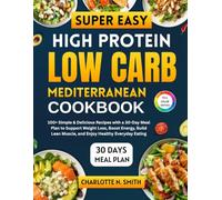 Super Easy High Protein Low Carb Mediterranean Cookbook: 100+ Simple Recipes & a 30-Day Meal Plan for Weight Loss, Lean Muscle, Energy, and Healthy ... (The High Protein Low Carb Kitchen Series)