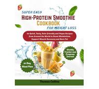 Super Easy High-Protein Smoothie Cookbook for Weight Loss: 60 Quick, Tasty, Keto-friendly and Vegan Recipes from Around the World to Boost Metabolism, Support Muscle Recovery and Burn Fat