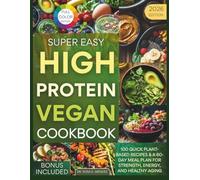 Super Easy High-Protein Vegan Cookbook: 100 Whole-Food Recipes for Real Energy, Muscle, and Flavor-Ready in 30 Minutes
