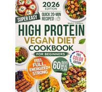 Super Easy High Protein Vegan Diet Cookbook for Beginners: Hit Your Protein Goals with Simple, Delicious Whole-Food Vegan Meals - No Powders, No Fake Meats, Ready in 30 Minutes or Less
