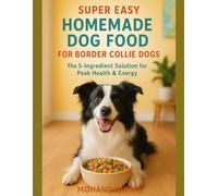 Super Easy Homemade Dog Food For Border Collie Dogs: The 5-Ingredient Solution for Peak Health & Energy