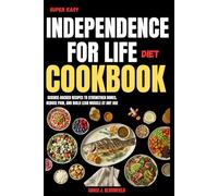 Super Easy Independence for Life Diet Cookbook: Science-Backed Recipes to Strengthen Bones, Reduce Pain, and Build Lean Muscle at Any Age