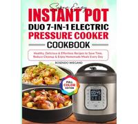 Super Easy Instant Pot Duo 7-in-1 Electric Pressure Cooker Cookbook: Healthy, Delicious & Effortless Recipes to Save Time, Reduce Cleanup & Enjoy Homemade Meals Every Day
